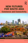 New Futures for South Asia : Commerce and Connectivity - eBook