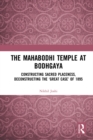 The Mahabodhi Temple at Bodhgaya : Constructing Sacred Placeness, Deconstructing the 'Great Case' of 1895 - eBook