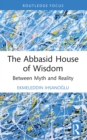 The Abbasid House of Wisdom : Between Myth and Reality - eBook