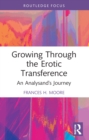 Growing Through the Erotic Transference : An Analysand's Journey - eBook