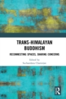Trans-Himalayan Buddhism : Reconnecting Spaces, Sharing Concerns - eBook