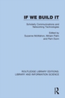 If We Build It : Scholarly Communications and Networking Technologies - eBook