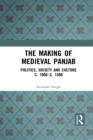 The Making of Medieval Panjab : Politics, Society and Culture c. 1000-c. 1500 - eBook