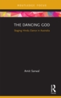 The Dancing God : Staging Hindu Dance in Australia - eBook