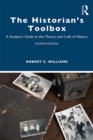 The Historian's Toolbox : A Student's Guide to the Theory and Craft of History - eBook