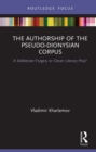 The Authorship of the Pseudo-Dionysian Corpus : A Deliberate Forgery or Clever Literary Ploy? - eBook