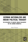 German Nationalism and Indian Political Thought : The Influence of Ancient Indian Philosophy on the German Romantics - eBook