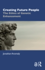 Creating Future People : The Ethics of Genetic Enhancement - eBook