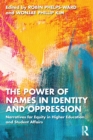 The Power of Names in Identity and Oppression : Narratives for Equity in Higher Education and Student Affairs - eBook