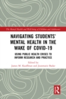 Navigating Students’ Mental Health in the Wake of COVID-19 : Using Public Health Crises to Inform Research and Practice - eBook