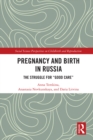 Pregnancy and Birth in Russia : The Struggle for "Good Care" - eBook