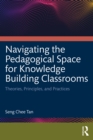 Navigating the Pedagogical Space for Knowledge Building Classrooms : Theories, Principles, and Practices - eBook