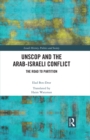 UNSCOP and the Arab-Israeli Conflict : The Road to Partition - eBook