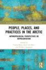 People, Places, and Practices in the Arctic : Anthropological Perspectives on Representation - eBook