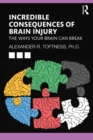 Incredible Consequences of Brain Injury : The Ways your Brain can Break - eBook