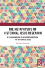 The Metaphysics of Historical Jesus Research : A Prolegomenon to a Future Quest for the Historical Jesus - eBook