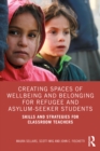 Creating Spaces of Wellbeing and Belonging for Refugee and Asylum-Seeker Students : Skills and Strategies for Classroom Teachers - eBook