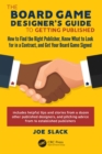 The Board Game Designer's Guide to Getting Published : How to Find the Right Publisher, Know What to Look for in a Contract, and Get Your Board Game Signed - eBook
