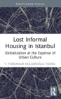 Lost Informal Housing in Istanbul : Globalization at the Expense of Urban Culture - eBook