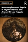 Metamorphoses of Psyche in Psychoanalysis and Ancient Greek Thought : From Mourning to Creativity - eBook