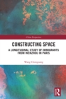 Constructing Space : A Longitudinal Study of Immigrants from Wenzhou in Paris - eBook