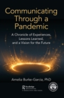 Communicating Through a Pandemic : A Chronicle of Experiences, Lessons Learned, and a Vision for the Future - eBook