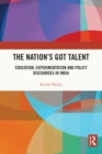 The Nation's Got Talent : Education, Experimentation and Policy Discourses in India - eBook