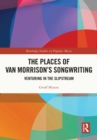 The Places of Van Morrison's Songwriting : Venturing in the Slipstream - eBook