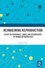 Reimagining Reproduction : Essays on Surrogacy, Labor, and Technologies of Human Reproduction - eBook