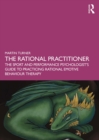 The Rational Practitioner : The Sport and Performance Psychologist’s Guide To Practicing Rational Emotive Behaviour Therapy - eBook