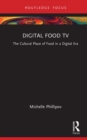 Digital Food TV : The Cultural Place of Food in a Digital Era - eBook