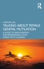 Talking About Female Genital Mutilation : A Guide to Safeguarding for Professionals who Work with Children - eBook