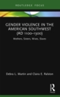 Gender Violence in the American Southwest (AD 1100-1300) : Mothers, Sisters, Wives, Slaves - eBook