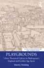 Playgrounds : Urban Theatrical Culture in Shakespeare’s England and Golden Age Spain - eBook