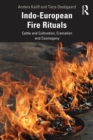 Indo-European Fire Rituals : Cattle and Cultivation, Cremation and Cosmogony - eBook