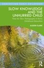 Slow Knowledge and the Unhurried Child : Time for Slow Pedagogies in Early Childhood Education - eBook
