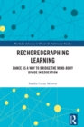 Rechoreographing Learning : Dance As a Way to Bridge the Mind-Body Divide in Education - eBook