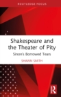 Shakespeare and the Theater of Pity : Sinon's Borrowed Tears - eBook