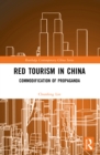 Red Tourism in China : Commodification of Propaganda - eBook