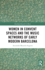 Women in Convent Spaces and the Music Networks of Early Modern Barcelona - eBook
