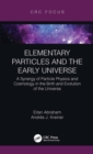 Elementary Particles and the Early Universe : A Synergy of Particle Physics and Cosmology in the Birth and Evolution of the Universe - eBook