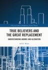 True Believers and the Great Replacement : Understanding Anomie and Alienation - eBook