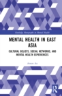 Mental Health in East Asia : Cultural Beliefs, Social Networks, and Mental Health Experiences - eBook