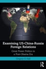 Examining US-China-Russia Foreign Relations : Power Relations in a Post-Obama Era - eBook