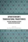 Afrofuturism's Transcultural Trajectories : Resistant Imaginaries Between Margins and Mainstreams - eBook