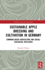 Sustainable Apple Breeding and Cultivation in Germany : Commons-Based Agriculture and Social-Ecological Resilience - eBook