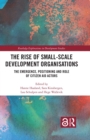 The Rise of Small-Scale Development Organisations : The Emergence, Positioning and Role of Citizen Aid Actors - eBook