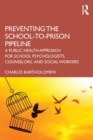 Preventing the School-to-Prison Pipeline : A Public Health Approach for School Psychologists, Counselors, and Social Workers - eBook