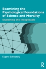 Examining the Psychological Foundations of Science and Morality : Explaining the Inexplicable - eBook