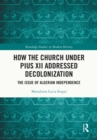 How the Church Under Pius XII Addressed Decolonization : The Issue of Algerian Independence - eBook